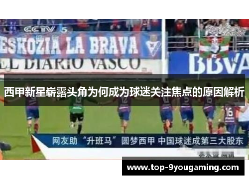 西甲新星崭露头角为何成为球迷关注焦点的原因解析