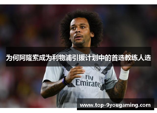 为何阿隆索成为利物浦引援计划中的首选教练人选
