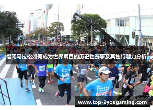 福冈马拉松如何成为世界瞩目的历史性赛事及其独特魅力分析