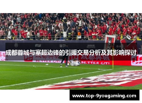 成都蓉城与塞超边锋的引援交易分析及其影响探讨