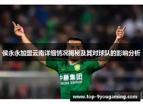 侯永永加盟云南详细情况揭秘及其对球队的影响分析