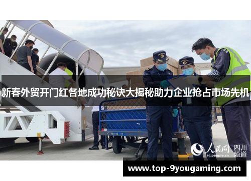 新春外贸开门红各地成功秘诀大揭秘助力企业抢占市场先机
