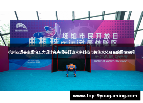 杭州亚运会主场馆五大设计亮点揭秘打造未来科技与传统文化融合的场馆空间