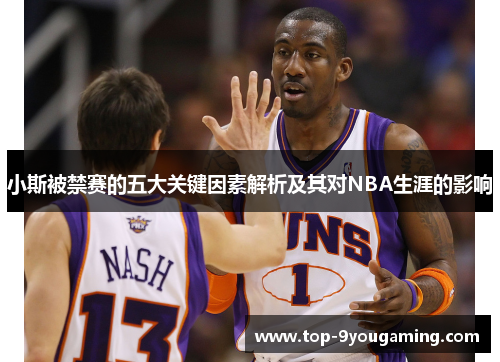 小斯被禁赛的五大关键因素解析及其对NBA生涯的影响