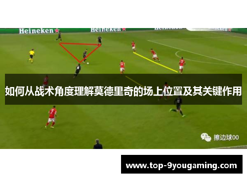 如何从战术角度理解莫德里奇的场上位置及其关键作用