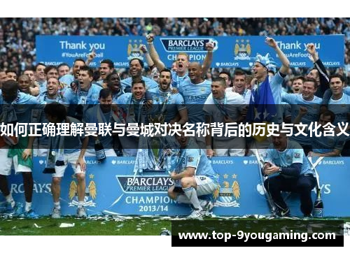 如何正确理解曼联与曼城对决名称背后的历史与文化含义