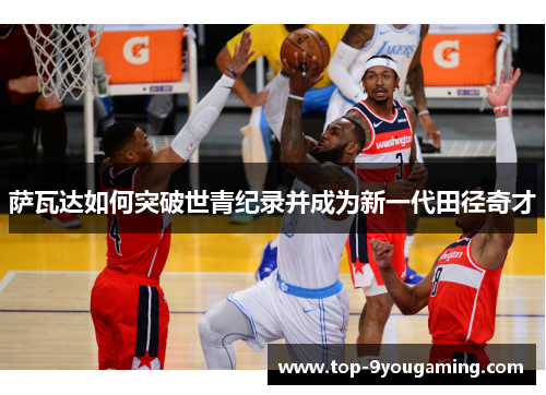 萨瓦达如何突破世青纪录并成为新一代田径奇才