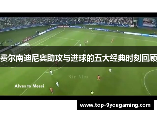 费尔南迪尼奥助攻与进球的五大经典时刻回顾