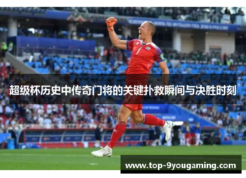 超级杯历史中传奇门将的关键扑救瞬间与决胜时刻