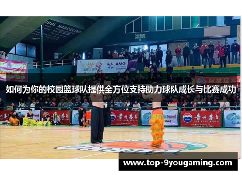 如何为你的校园篮球队提供全方位支持助力球队成长与比赛成功
