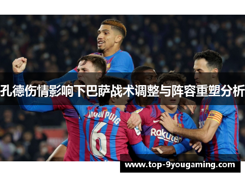 孔德伤情影响下巴萨战术调整与阵容重塑分析