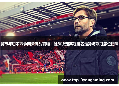 曼市与切尔西争四关键战前瞻：胜负决定英超排名走势与欧冠席位归属