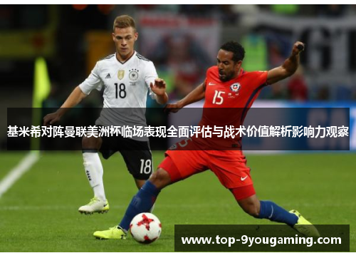 基米希对阵曼联美洲杯临场表现全面评估与战术价值解析影响力观察 基米希对阵曼联美洲杯临场表现全面评估与战术价值解析影响力观察