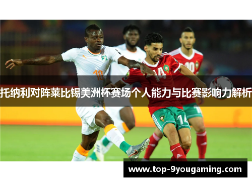 托纳利对阵莱比锡美洲杯赛场个人能力与比赛影响力解析 托纳利对阵莱比锡美洲杯赛场个人能力与比赛影响力解析