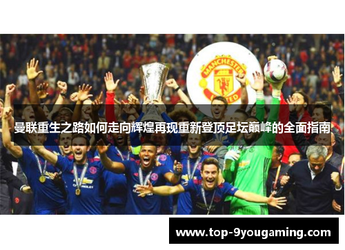 曼联重生之路如何走向辉煌再现重新登顶足坛巅峰的全面指南