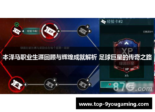 本泽马职业生涯回顾与辉煌成就解析 足球巨星的传奇之路