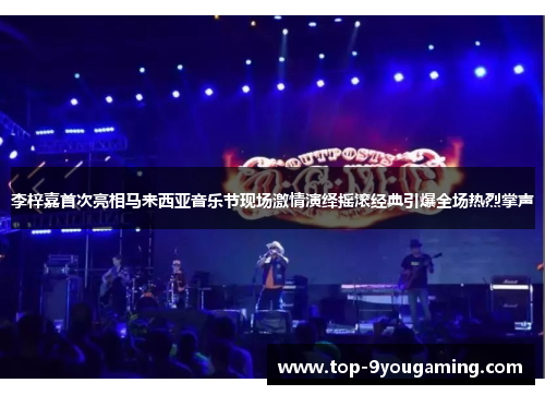 李梓嘉首次亮相马来西亚音乐节现场激情演绎摇滚经典引爆全场热烈掌声