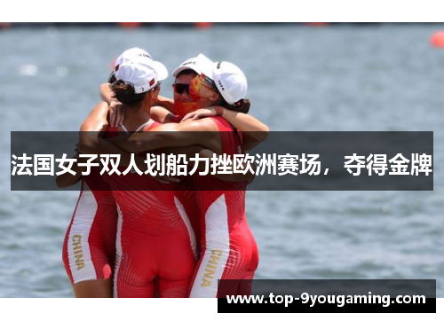 法国女子双人划船力挫欧洲赛场，夺得金牌