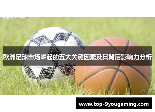 欧洲足球市场崛起的五大关键因素及其背后影响力分析