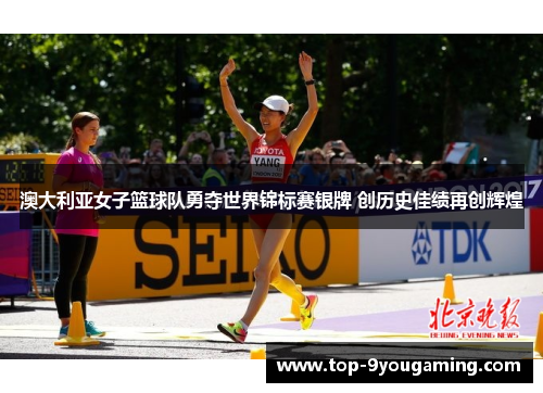 澳大利亚女子篮球队勇夺世界锦标赛银牌 创历史佳绩再创辉煌